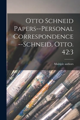 Otto Schneid Papers--Personal Correspondence--Schneid, Otto. 42: 3 by Multiple Contributors