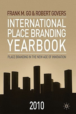 International Place Branding Yearbook 2010: Place Branding in the New Age of Innovation by Go, F.