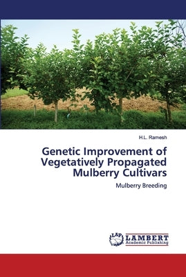 Genetic Improvement of Vegetatively Propagated Mulberry Cultivars by Ramesh, H. L.