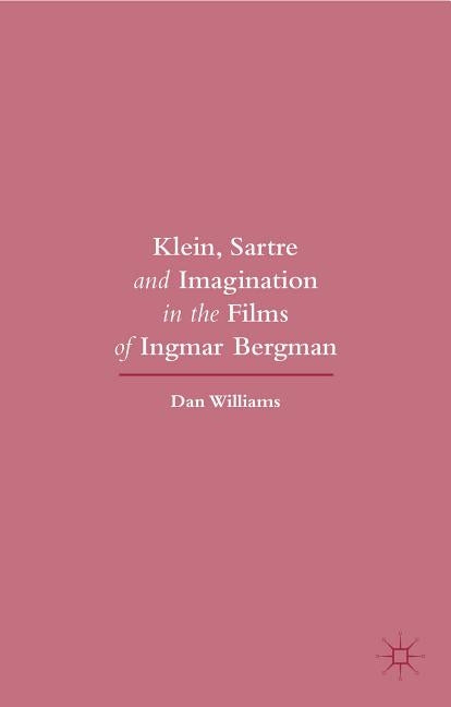 Klein, Sartre and Imagination in the Films of Ingmar Bergman by Williams, Dan