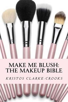 Make Me Blush: THE MAKEUP BIBLE: The Makeup Bible by Crooks, K.