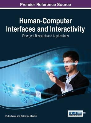 Human-Computer Interfaces and Interactivity: Emergent Research and Applications by Isaías, Pedro