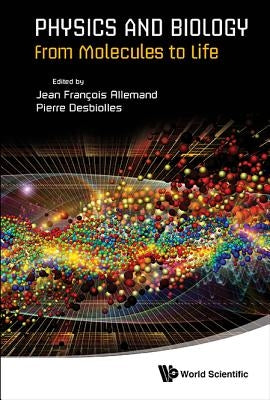 Physics and Biology: From Molecules to Life by Allemand, Jean-Francois