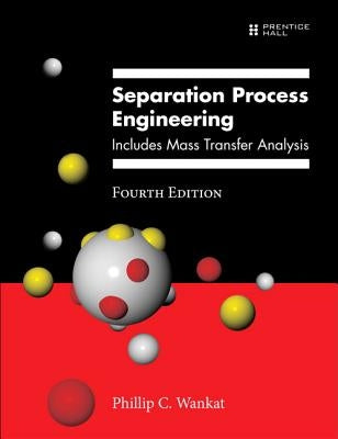 Separation Process Engineering: Includes Mass Transfer Analysis by Wankat, Phillip C.