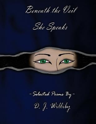 Beneath the Veil She Speaks by Williby, D. J.