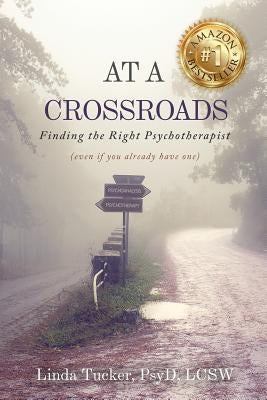 At a Crossroads: Finding the Right Psychotherapist, (Even if You Already Have one) by Tucker, Linda