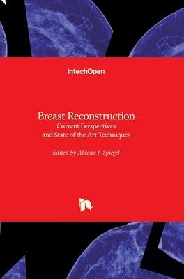 Breast Reconstruction: Current Perspectives and State of the Art Techniques by Spiegel, Aldona