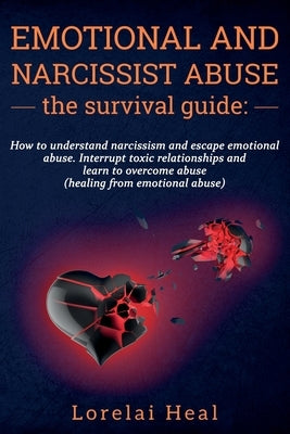 Emotional and Narcissist Abuse the Survival Guide: How To Understand Narcissism And Escape Emotional Abuse. Interrupt Toxic Relationships and Learn to by Heal, Lorelai