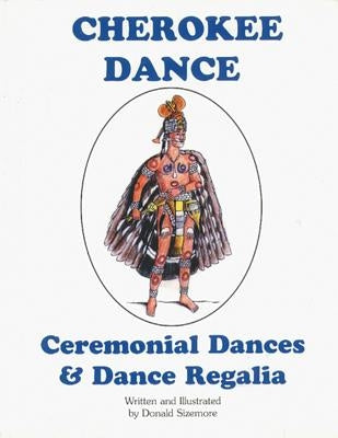 Cherokee Dance: Ceremonial Dances and Costumes by Sizemore, Donald