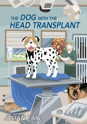 The Dog With The Head Transplant by Earl, Julian