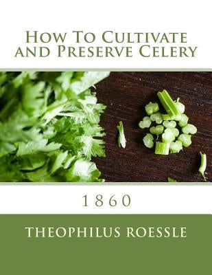 How To Cultivate and Preserve Celery by Chambers, Roger