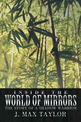 Inside the World of Mirrors: The Story of a Shadow Warrior by Taylor, J. Max