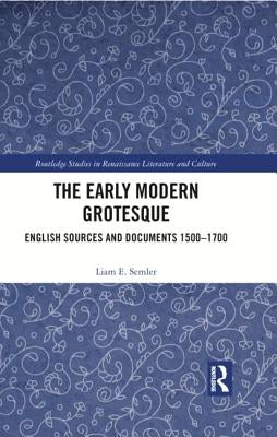 The Early Modern Grotesque: English Sources and Documents 1500-1700 by Semler, Liam