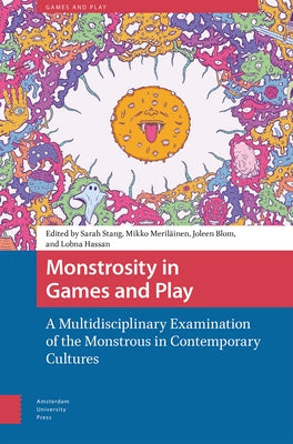Monstrosity in Games and Play: A Multidisciplinary Examination of the Monstrous in Contemporary Cultures by Stang, Sarah