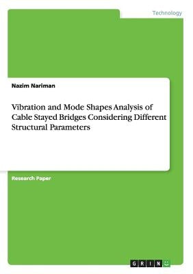 Vibration and Mode Shapes Analysis of Cable Stayed Bridges Considering Different Structural Parameters by Nariman, Nazim