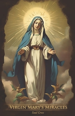 Virgin Mary's Miracles by Cross, Saul