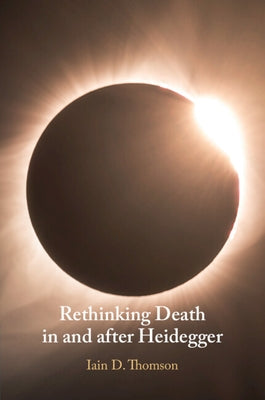 Rethinking Death in and after Heidegger by Thomson, Iain D.