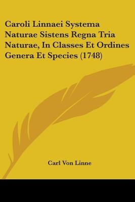 Caroli Linnaei Systema Naturae Sistens Regna Tria Naturae, In Classes Et Ordines Genera Et Species (1748) by Linne, Carl Von