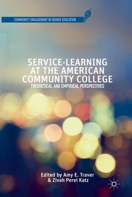 Service-Learning at the American Community College: Theoretical and Empirical Perspectives by Traver, A.