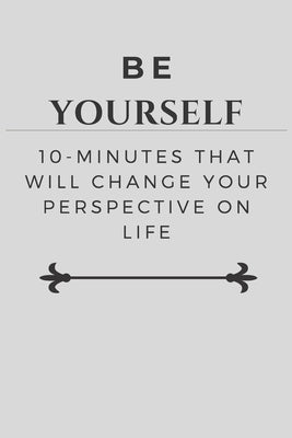 Be Yourself: 10-Minutes That Will Change Your Perspective on Life by Inc, Boost Yourself