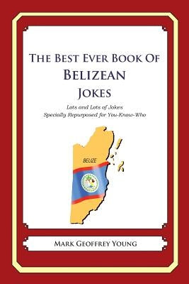 The Best Ever Book of Belizean Jokes: Lots and Lots of Jokes Specially Repurposed for You-Know-Who by Young, Mark Geoffrey