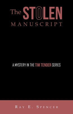 The Stolen Manuscript: A Mystery in the Tim Tender Series by Spencer, Ray E.