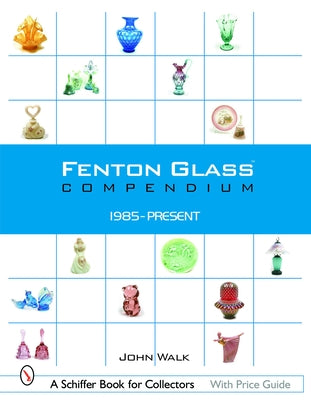 Fenton Glass Compendium: 1985-Present by Walk, John
