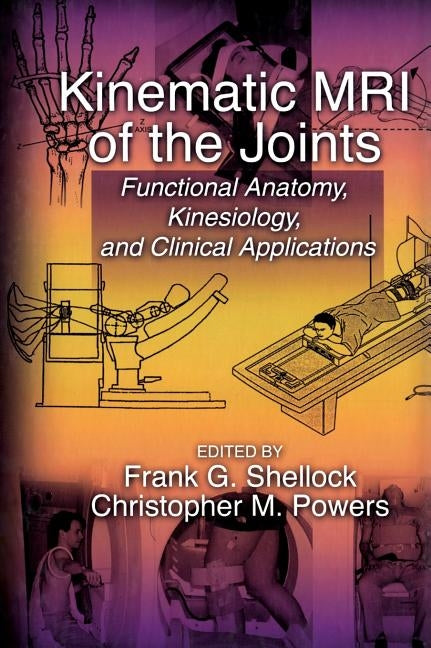 Kinematic MRI of the Joints: Functional Anatomy, Kinesiology, and Clinical Applications by Shellock, Frank G.