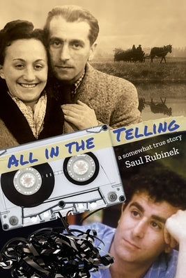 All in the Telling: a somewhat true story by Rubinek, Saul