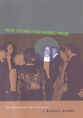 How to Win the Nobel Prize: An Unexpected Life in Science by Bishop, J. Michael