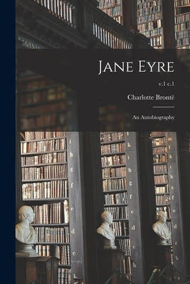Jane Eyre: an Autobiography; v.1 c.1 by Brontë, Charlotte 1816-1855