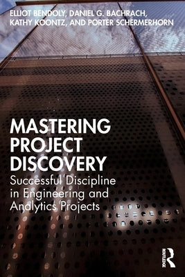 Mastering Project Discovery: Successful Discipline in Engineering and Analytics Projects by Bendoly, Elliot