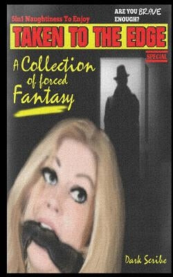 Taken To The Edge: A Collection Of Forced Fantasy Short Stories by Covergirl, Sarah