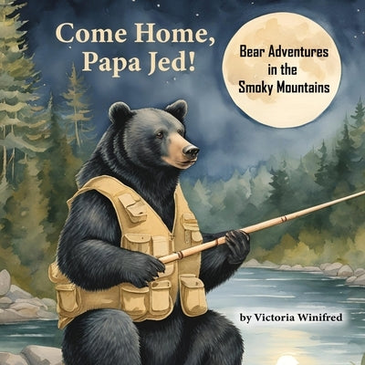 Come Home, Papa Jed!: Bear Adventures in the Smoky Mountains by Winifred, Victoria