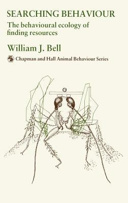 Searching Behaviour: The Behavioural Ecology of Finding Resources by Bell, W. J.
