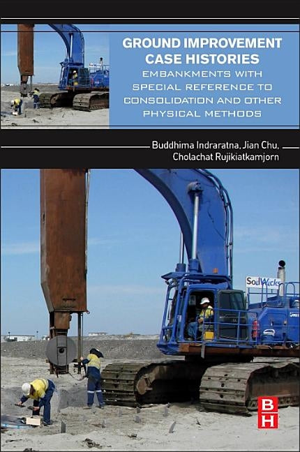 Ground Improvement Case Histories: Embankments with Special Reference to Consolidation and Other Physical Methods by Indraratna, Buddhima