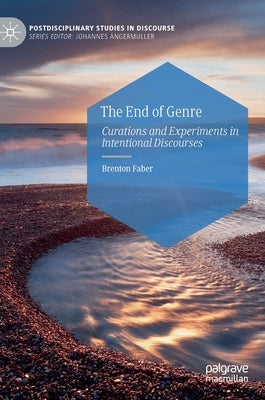 The End of Genre: Curations and Experiments in Intentional Discourses by Faber, Brenton