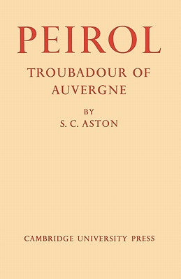 Peirol: Troubadour of Auvergne by Aston, S. C.