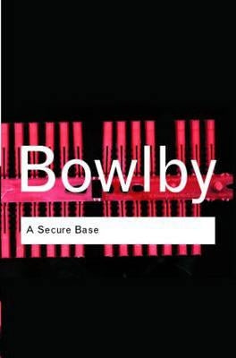 A Secure Base: Clinical Applications of Attachment Theory by Bowlby, John