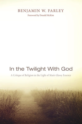 In the Twilight with God: A Critique of Religion in the Light of Man's Glassy Essence by Farley, Benjamin W.