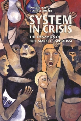 System in Crisis: The Dynamics of Free Market Capitalism by Petras, James