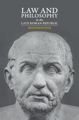 Law and Philosophy in the Late Roman Republic by Brouwer, René