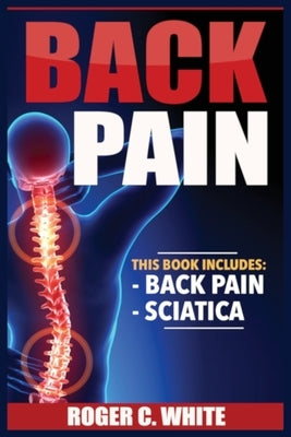 Back Pain: Back Pain, Sciatica by White, Roger C.