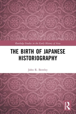The Birth of Japanese Historiography by Bentley, John R.