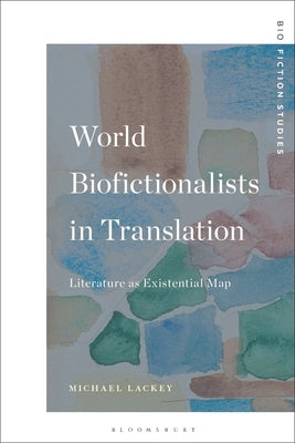 World Biofictionalists in Translation: Literature as Existential Map by Boldrini, Lucia