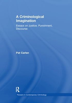 A Criminological Imagination: Essays on Justice, Punishment, Discourse by Carlen, Pat