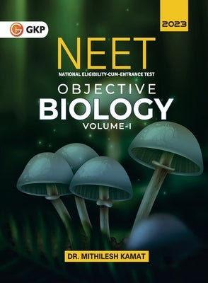 Neet 2023: Objective Biology Vol. I by Dr. Mithilesh Kamat by G K Publications (P) Ltd