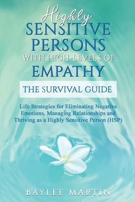 Highly Sensitive Persons With High-Levels of Empathy: Life Strategies For Eliminating Negative Emotions, Managing Relationships, And Thriving as a Hig by Martin, Baylee