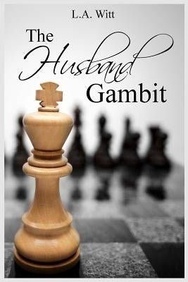 The Husband Gambit by Witt, L. a.