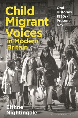 Child Migrant Voices in Modern Britain: Oral Histories 1930s-Present Day by Nightingale, Eithne
